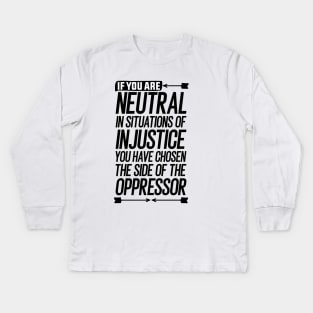 If you are neutral in situations of injustice you have chosen the side of the oppressor Kids Long Sleeve T-Shirt